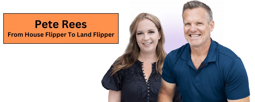 Pete Rees - From House Flipper To Land Flipper