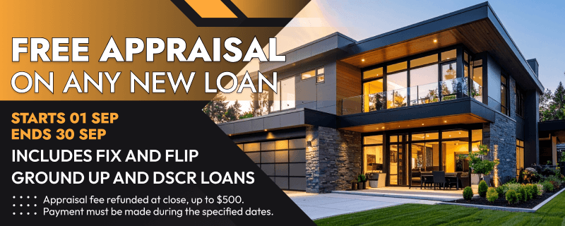 Free appraisal on any new loan, starts 01 Sep, ends 30 Sep, includes Fix and Flip, Ground Up and DSCR loans